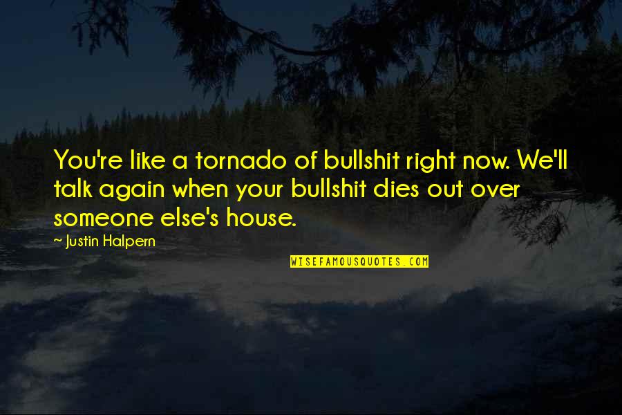 When U Like Someone Quotes By Justin Halpern: You're like a tornado of bullshit right now.