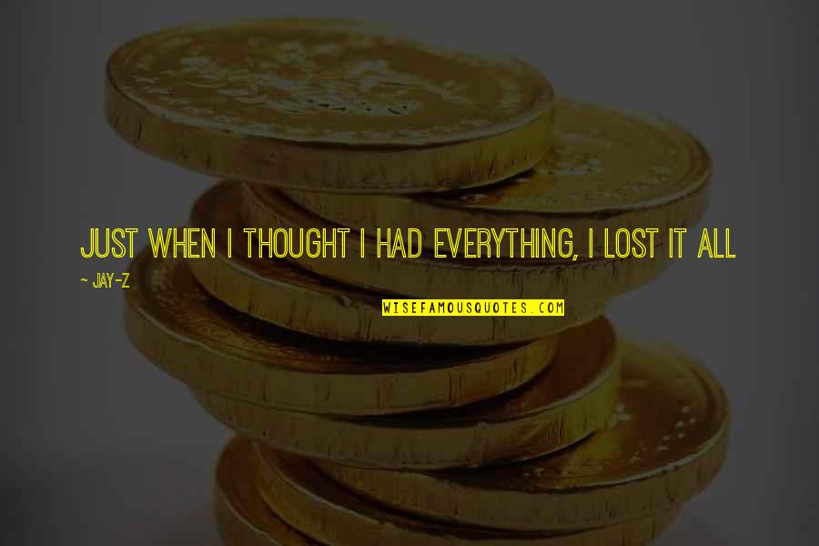 When U Lost Everything Quotes By Jay-Z: Just when i thought i had everything, i
