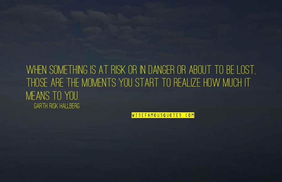 When U Lost Something Quotes By Garth Risk Hallberg: When something is at risk or in danger