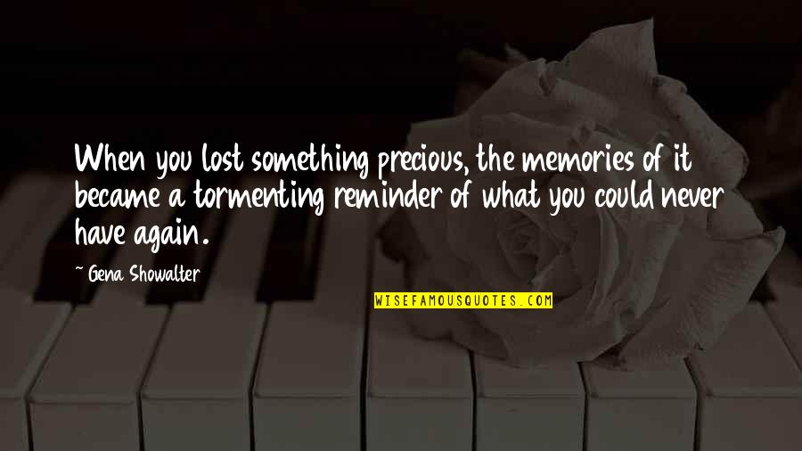 When U Lost Something Quotes By Gena Showalter: When you lost something precious, the memories of