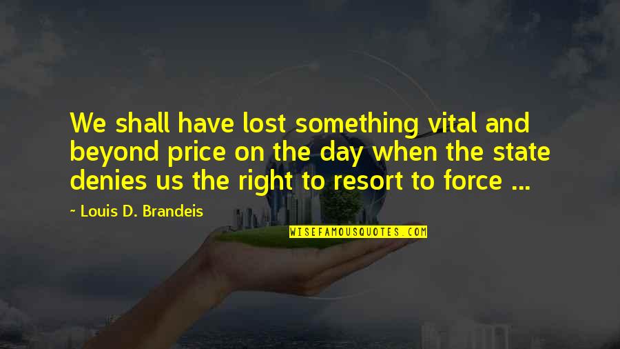 When U Lost Something Quotes By Louis D. Brandeis: We shall have lost something vital and beyond