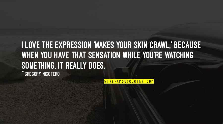 When U Love Something Quotes By Gregory Nicotero: I love the expression 'makes your skin crawl,'