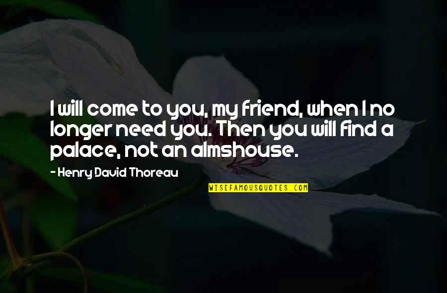 When U Need A Friend Quotes By Henry David Thoreau: I will come to you, my friend, when