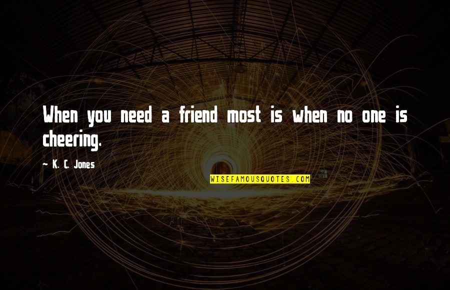 When U Need A Friend Quotes By K. C. Jones: When you need a friend most is when