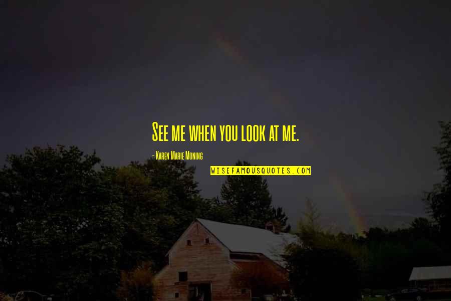When U See Me Quotes By Karen Marie Moning: See me when you look at me.