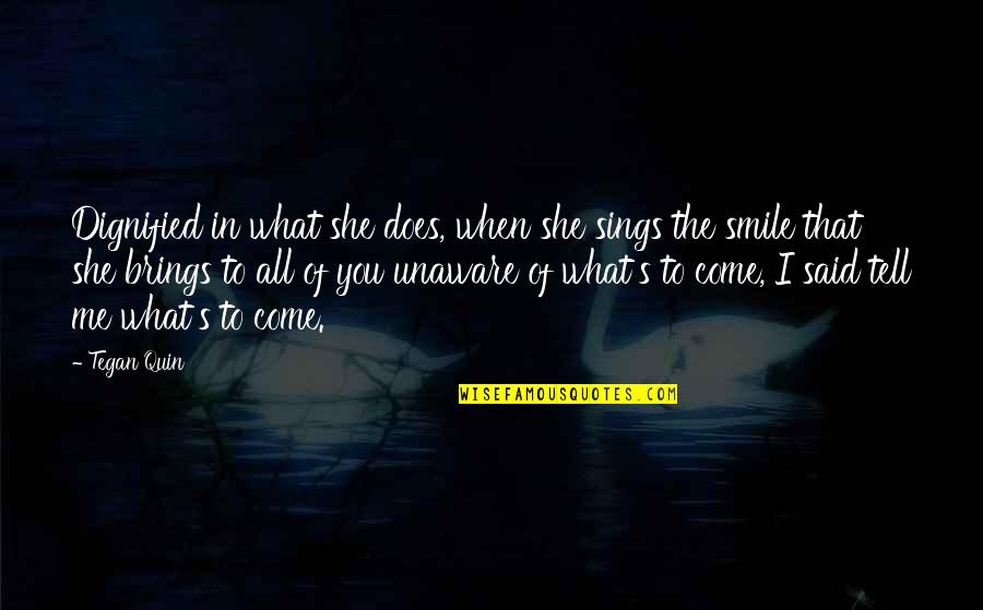 When U Smile At Me Quotes By Tegan Quin: Dignified in what she does, when she sings