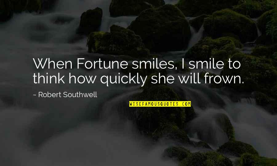 When U Smile Quotes By Robert Southwell: When Fortune smiles, I smile to think how