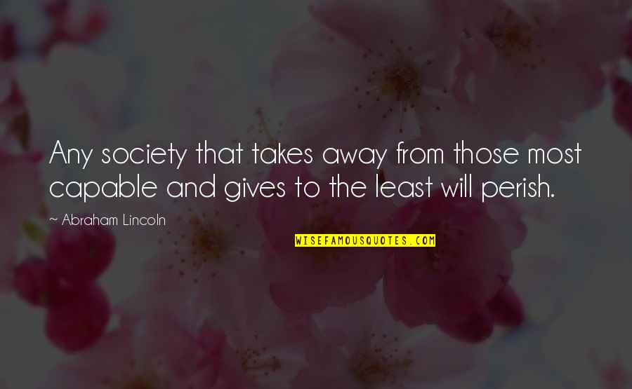 When U Think About Someone Quotes By Abraham Lincoln: Any society that takes away from those most