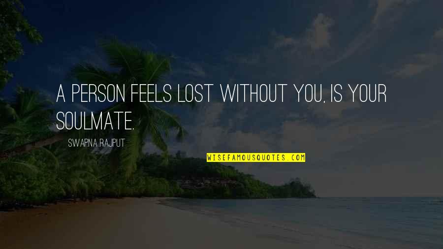 When U Think About Someone Quotes By Swapna Rajput: A person feels lost without you, is your