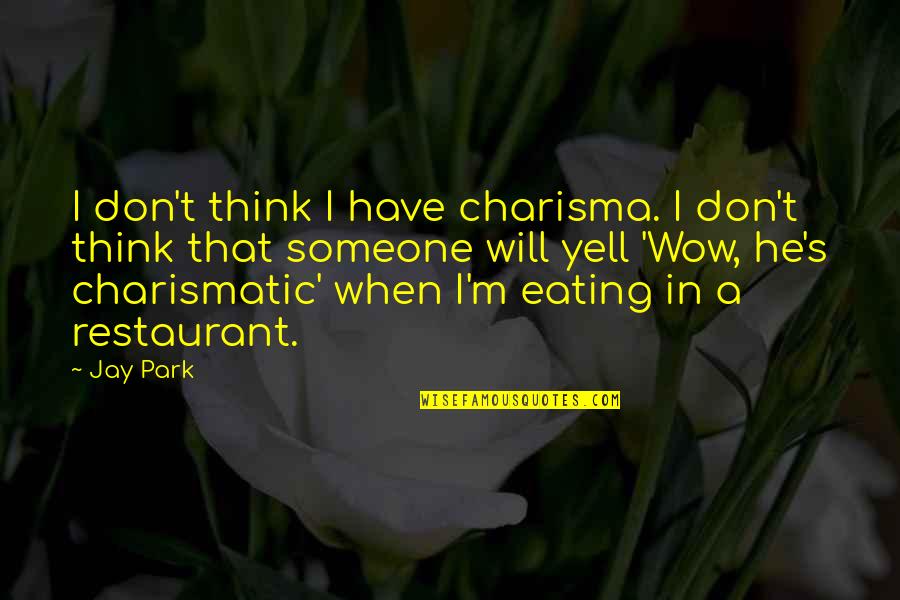 When U Think Of Someone Quotes By Jay Park: I don't think I have charisma. I don't