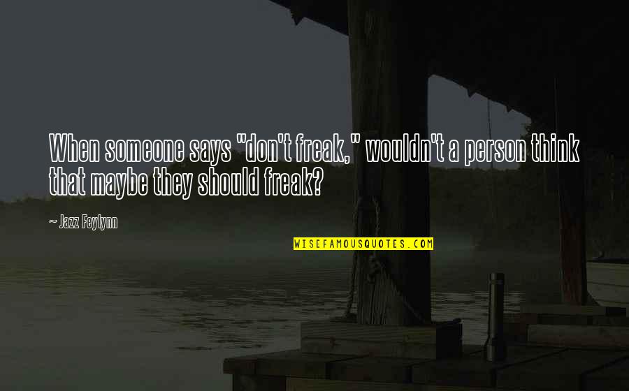 When U Think Of Someone Quotes By Jazz Feylynn: When someone says "don't freak," wouldn't a person