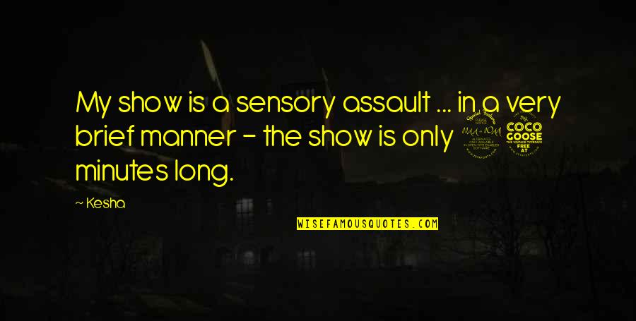 When U Thought You Knew Someone Quotes By Kesha: My show is a sensory assault ... in