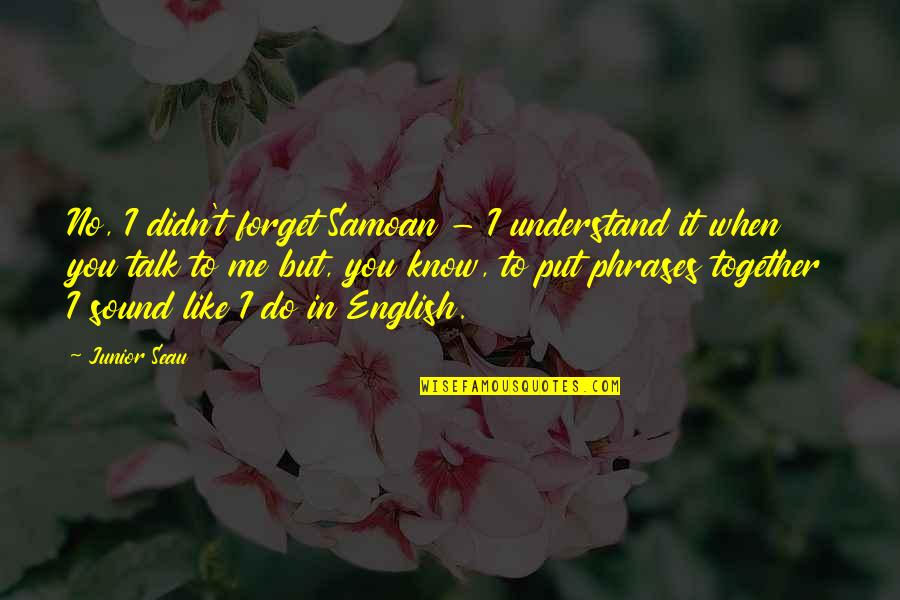 When U Understand Me Quotes By Junior Seau: No, I didn't forget Samoan - I understand