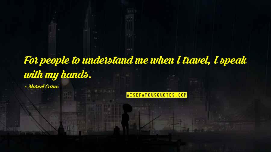 When U Understand Me Quotes By Marcel Carne: For people to understand me when I travel,