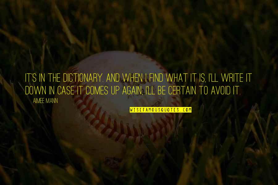 When Up Is Down Quotes By Aimee Mann: It's in the dictionary. And when I find When Up Is Down Quotes By Aimee Mann: It's in the dictionary. And when I find