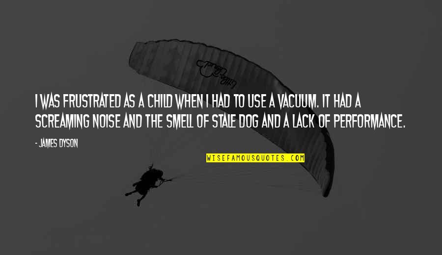 When Use Quotes By James Dyson: I was frustrated as a child when I When Use Quotes By James Dyson: I was frustrated as a child when I