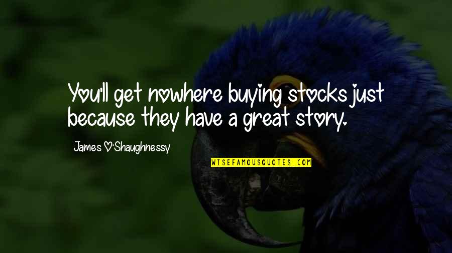 When We Are Together Friends Quotes By James O'Shaughnessy: You'll get nowhere buying stocks just because they