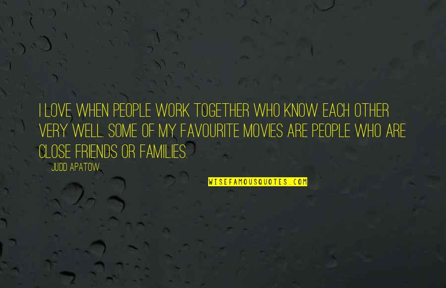 When We Are Together Friends Quotes By Judd Apatow: I love when people work together who know When We Are Together Friends Quotes By Judd Apatow: I love when people work together who know