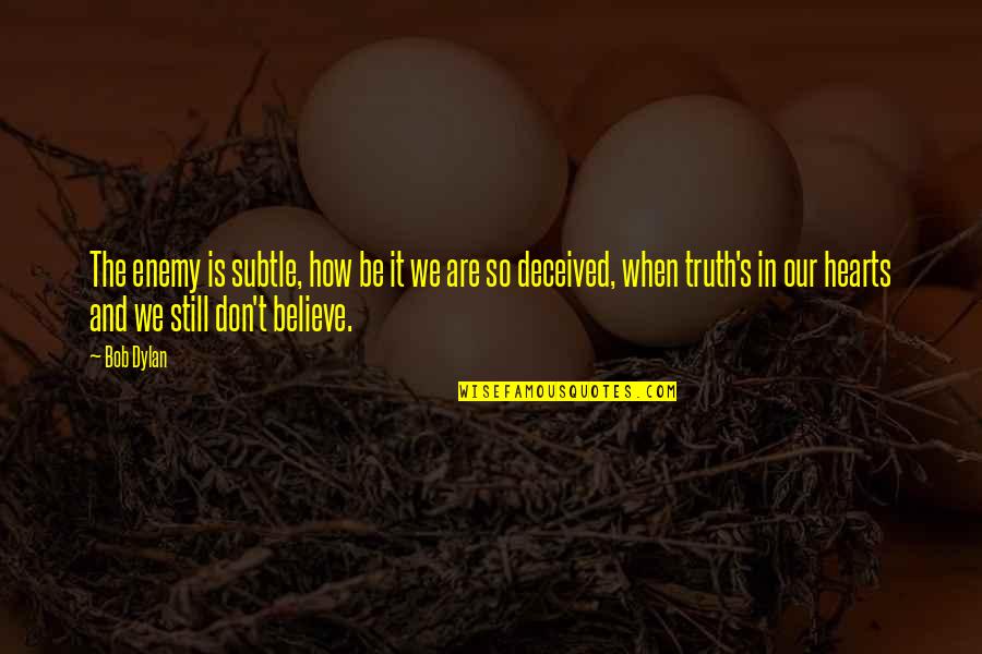 When We Believe Quotes By Bob Dylan: The enemy is subtle, how be it we When We Believe Quotes By Bob Dylan: The enemy is subtle, how be it we
