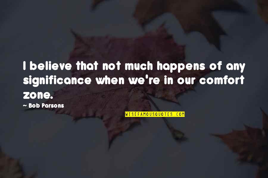 When We Believe Quotes By Bob Parsons: I believe that not much happens of any