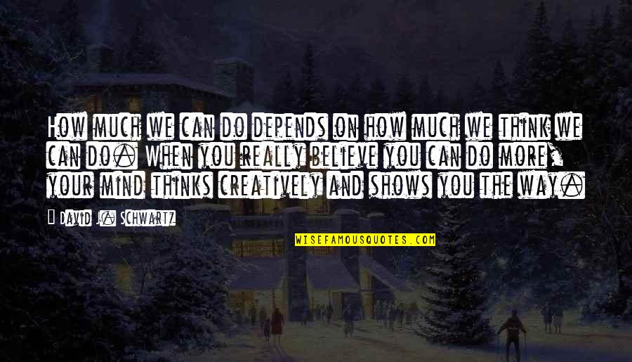 When We Believe Quotes By David J. Schwartz: How much we can do depends on how When We Believe Quotes By David J. Schwartz: How much we can do depends on how