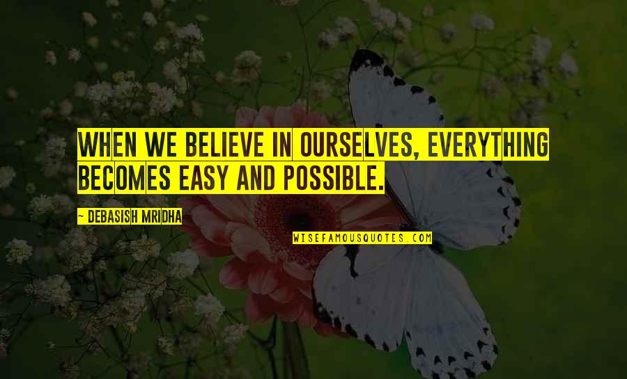 When We Believe Quotes By Debasish Mridha: When we believe in ourselves, everything becomes easy When We Believe Quotes By Debasish Mridha: When we believe in ourselves, everything becomes easy