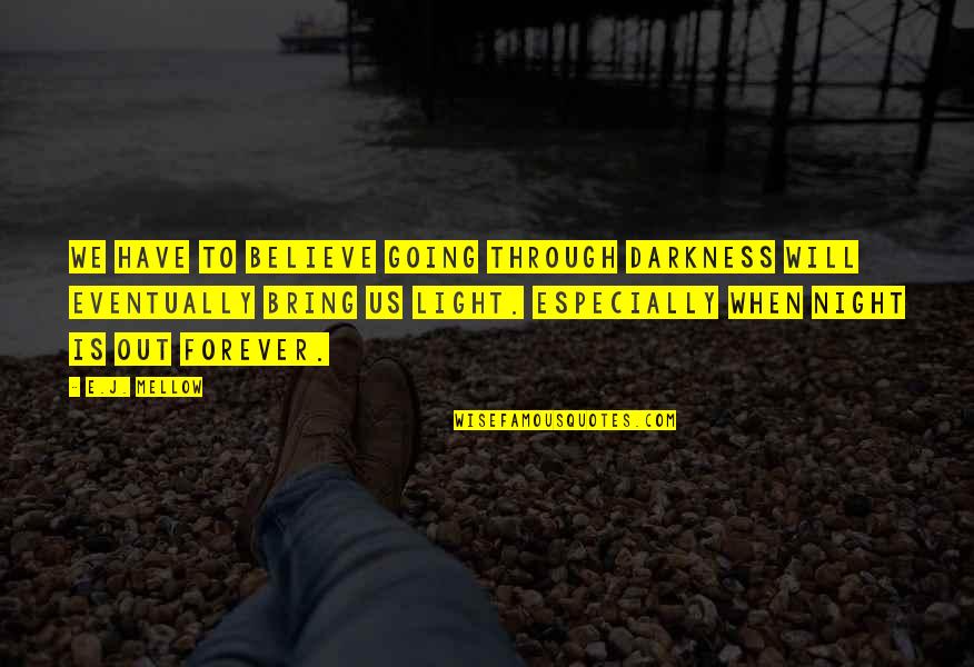 When We Believe Quotes By E.J. Mellow: We have to believe going through darkness will When We Believe Quotes By E.J. Mellow: We have to believe going through darkness will