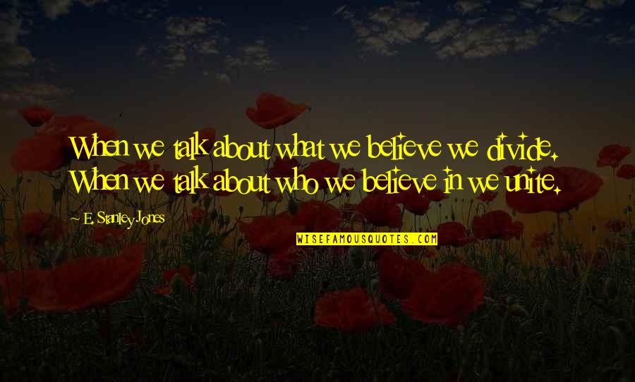 When We Believe Quotes By E. Stanley Jones: When we talk about what we believe we When We Believe Quotes By E. Stanley Jones: When we talk about what we believe we