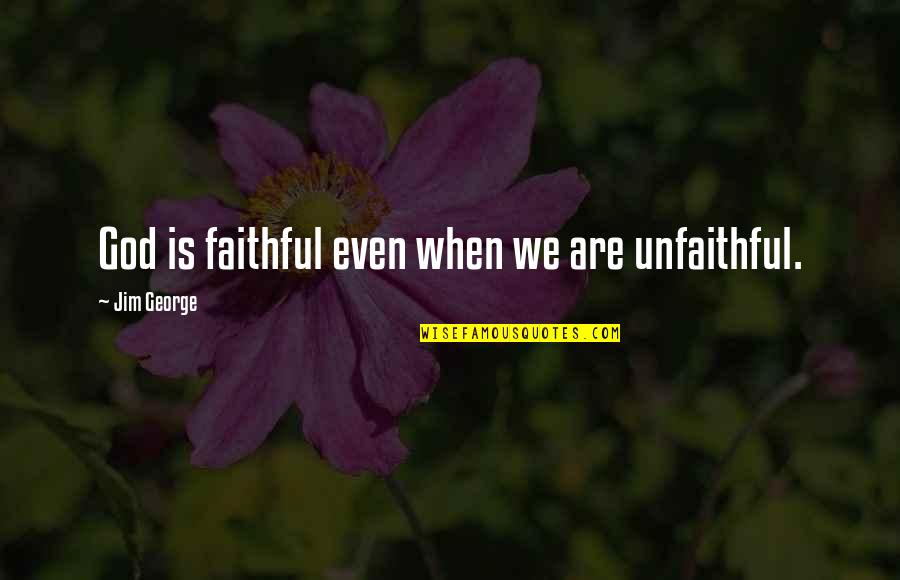 When We Believe Quotes By Jim George: God is faithful even when we are unfaithful. When We Believe Quotes By Jim George: God is faithful even when we are unfaithful.