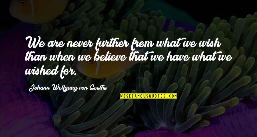 When We Believe Quotes By Johann Wolfgang Von Goethe: We are never further from what we wish When We Believe Quotes By Johann Wolfgang Von Goethe: We are never further from what we wish