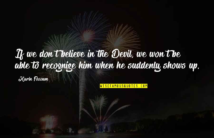 When We Believe Quotes By Karin Fossum: If we don't believe in the Devil, we When We Believe Quotes By Karin Fossum: If we don't believe in the Devil, we