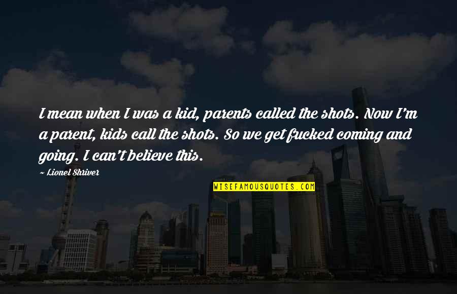 When We Believe Quotes By Lionel Shriver: I mean when I was a kid, parents When We Believe Quotes By Lionel Shriver: I mean when I was a kid, parents