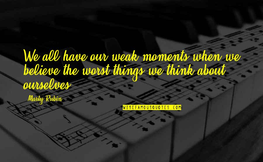 When We Believe Quotes By Marty Rubin: We all have our weak moments when we When We Believe Quotes By Marty Rubin: We all have our weak moments when we