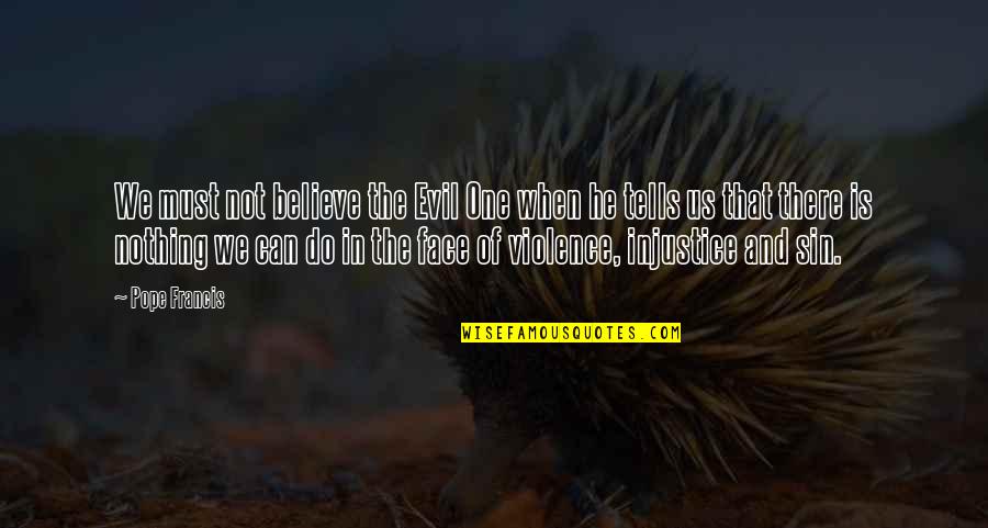 When We Believe Quotes By Pope Francis: We must not believe the Evil One when When We Believe Quotes By Pope Francis: We must not believe the Evil One when
