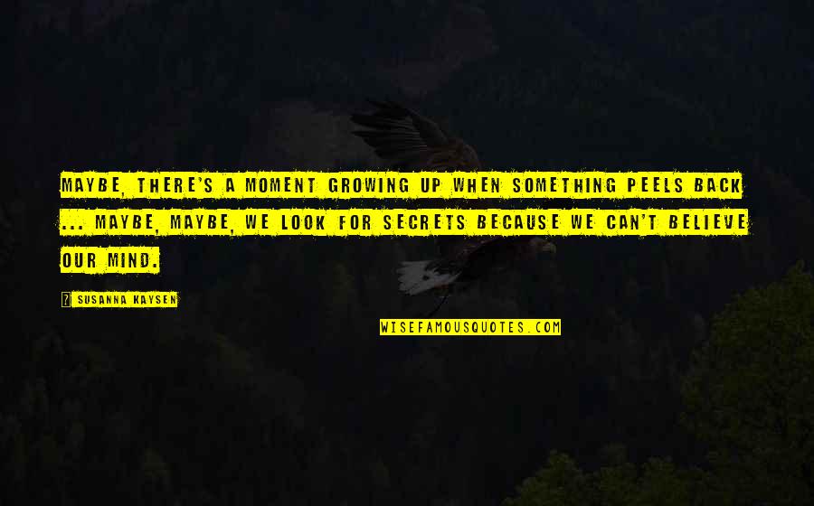 When We Believe Quotes By Susanna Kaysen: Maybe, there's a moment growing up when something When We Believe Quotes By Susanna Kaysen: Maybe, there's a moment growing up when something