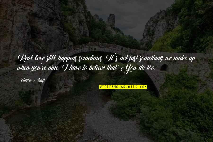 When We Believe Quotes By Taylor Swift: Real love still happens sometimes. It's not just When We Believe Quotes By Taylor Swift: Real love still happens sometimes. It's not just
