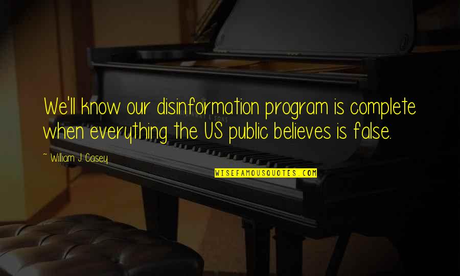 When We Believe Quotes By William J. Casey: We'll know our disinformation program is complete when When We Believe Quotes By William J. Casey: We'll know our disinformation program is complete when