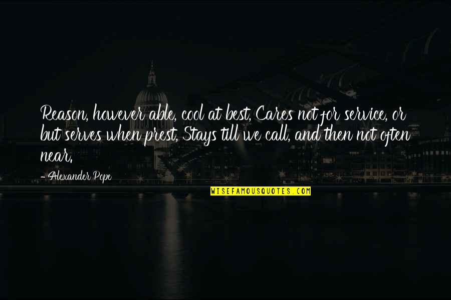 When We Care Quotes By Alexander Pope: Reason, however able, cool at best, Cares not When We Care Quotes By Alexander Pope: Reason, however able, cool at best, Cares not