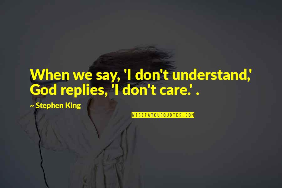 When We Care Quotes By Stephen King: When we say, 'I don't understand,' God replies,