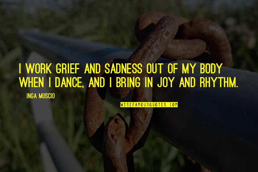 When We Dance Quotes By Inga Muscio: I work grief and sadness out of my