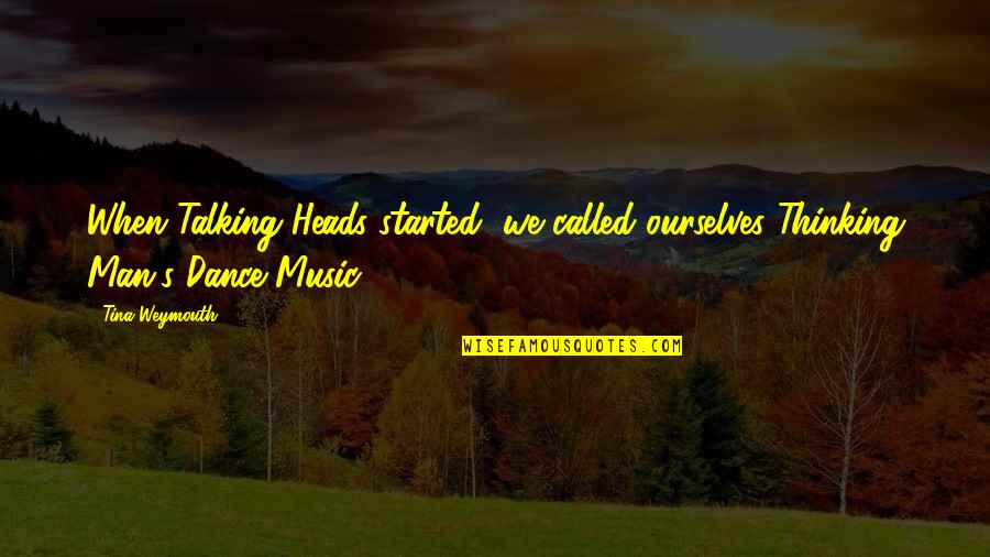 When We Dance Quotes By Tina Weymouth: When Talking Heads started, we called ourselves Thinking