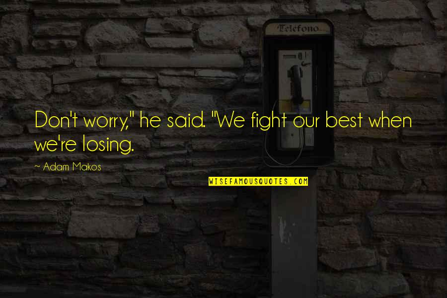 When We Fight Quotes By Adam Makos: Don't worry," he said. "We fight our best