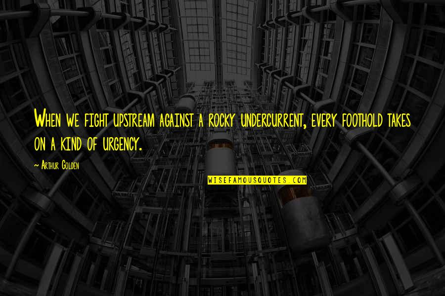 When We Fight Quotes By Arthur Golden: When we fight upstream against a rocky undercurrent,