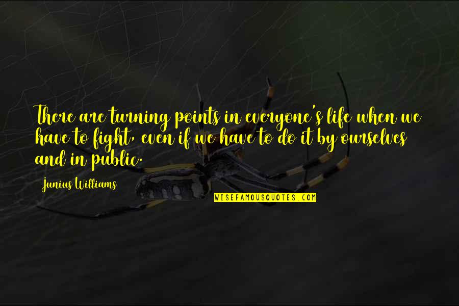 When We Fight Quotes By Junius Williams: There are turning points in everyone's life when When We Fight Quotes By Junius Williams: There are turning points in everyone's life when