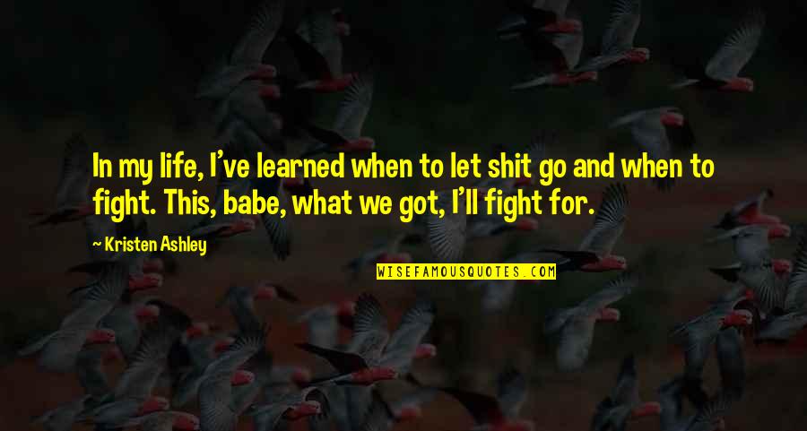 When We Fight Quotes By Kristen Ashley: In my life, I've learned when to let When We Fight Quotes By Kristen Ashley: In my life, I've learned when to let
