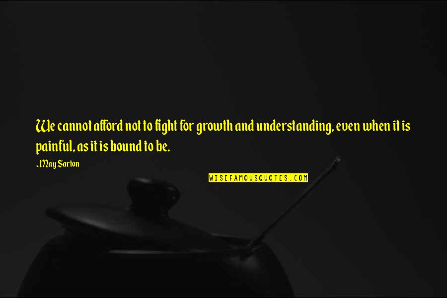 When We Fight Quotes By May Sarton: We cannot afford not to fight for growth