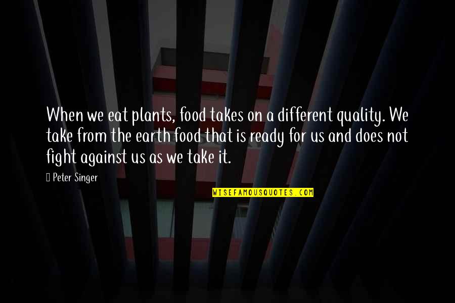 When We Fight Quotes By Peter Singer: When we eat plants, food takes on a