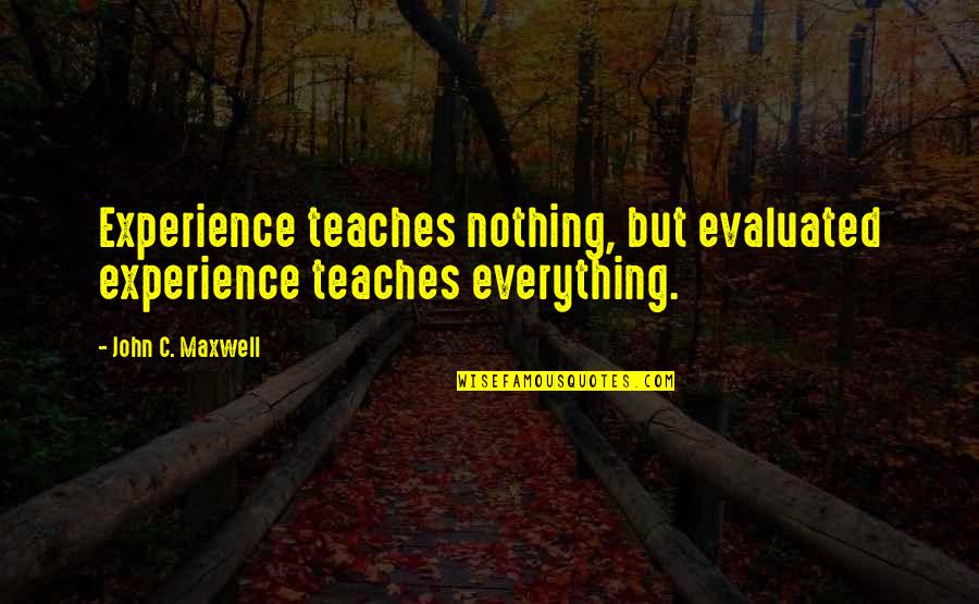 When We Finally Meet Quotes By John C. Maxwell: Experience teaches nothing, but evaluated experience teaches everything.