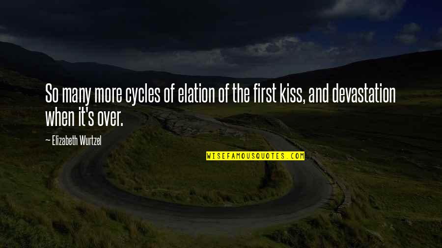 When We First Kiss Quotes By Elizabeth Wurtzel: So many more cycles of elation of the