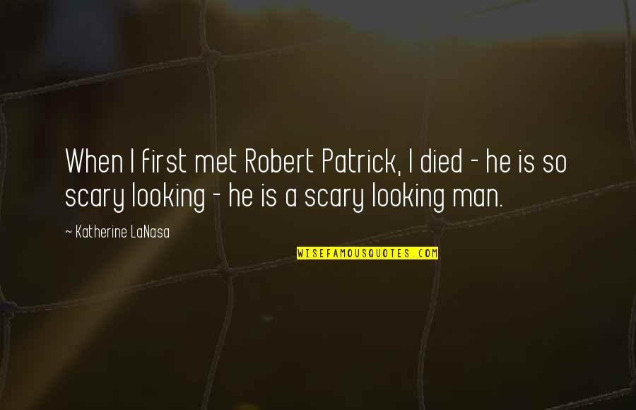 When We First Met Quotes By Katherine LaNasa: When I first met Robert Patrick, I died